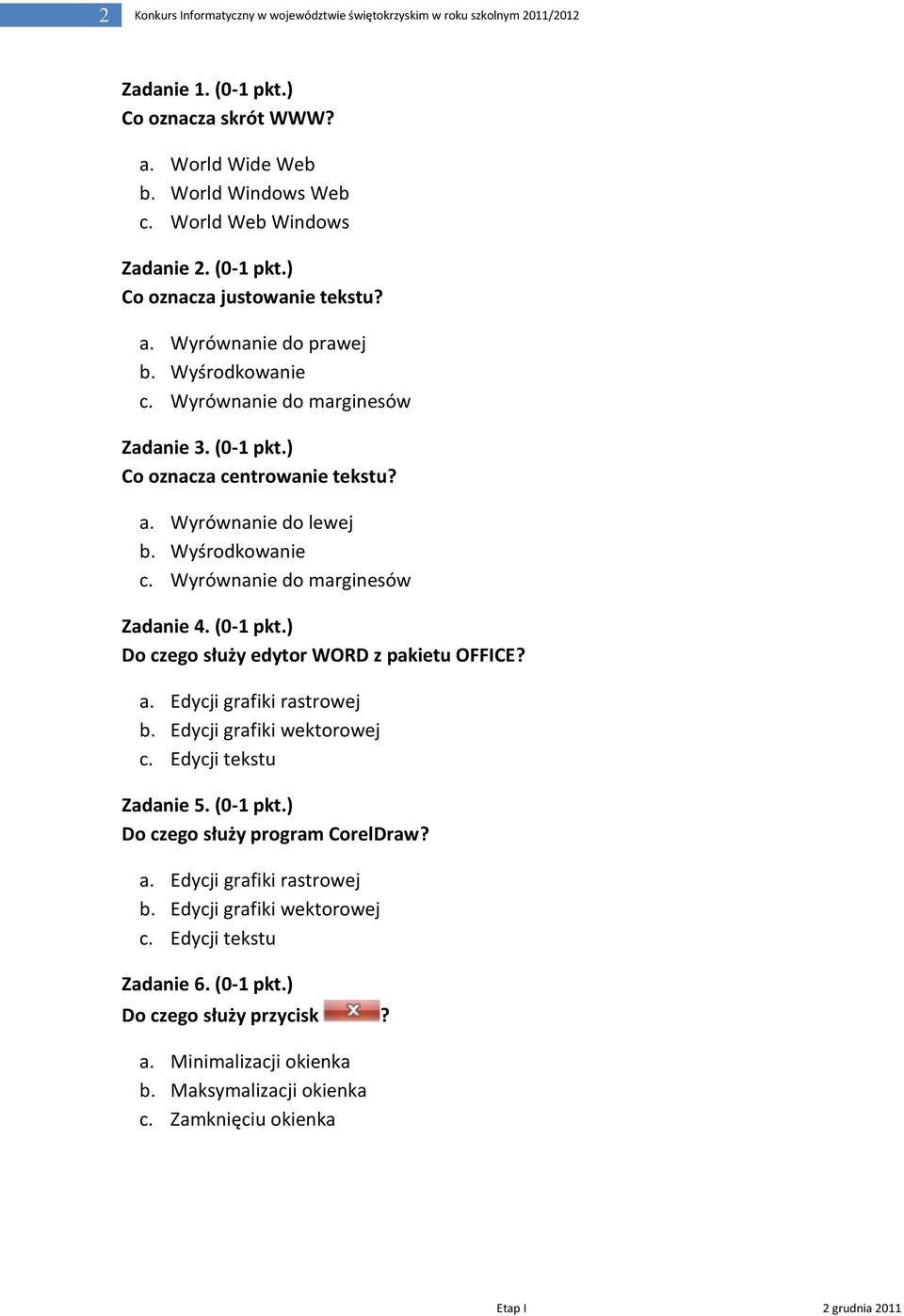 a. Wyrównanie do lewej b. Wyśrodkowanie c. Wyrównanie do marginesów Zadanie 4. (0-1 pkt.) Do czego służy edytor WORD z pakietu OFFICE? b. Edycji grafiki wektorowej c.