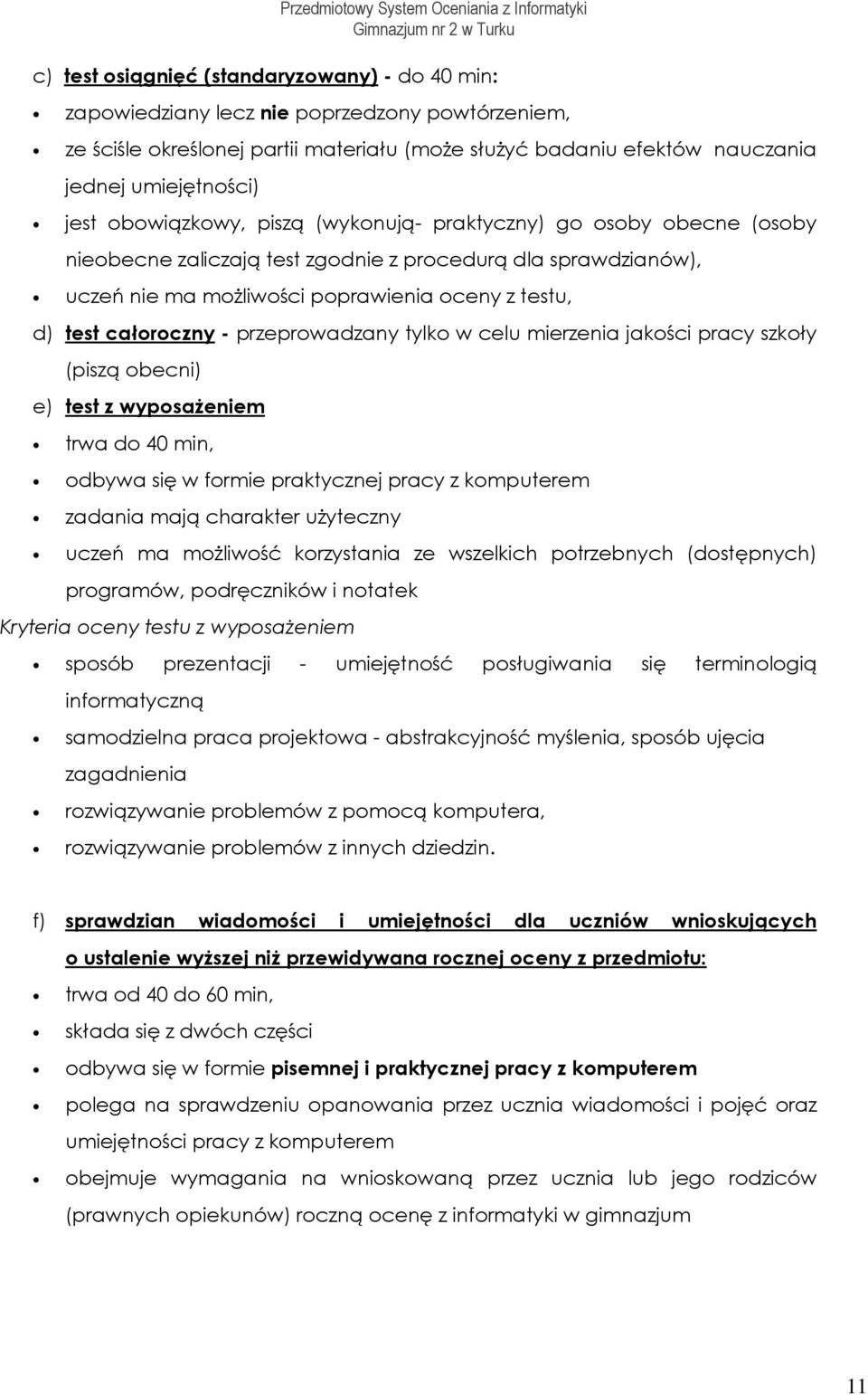 d) test całrczny - przeprwadzany tylk w celu mierzenia jakści pracy szkły (piszą becni) e) test z wypsażeniem trwa d 40 min, dbywa się w frmie praktycznej pracy z kmputerem zadania mają charakter