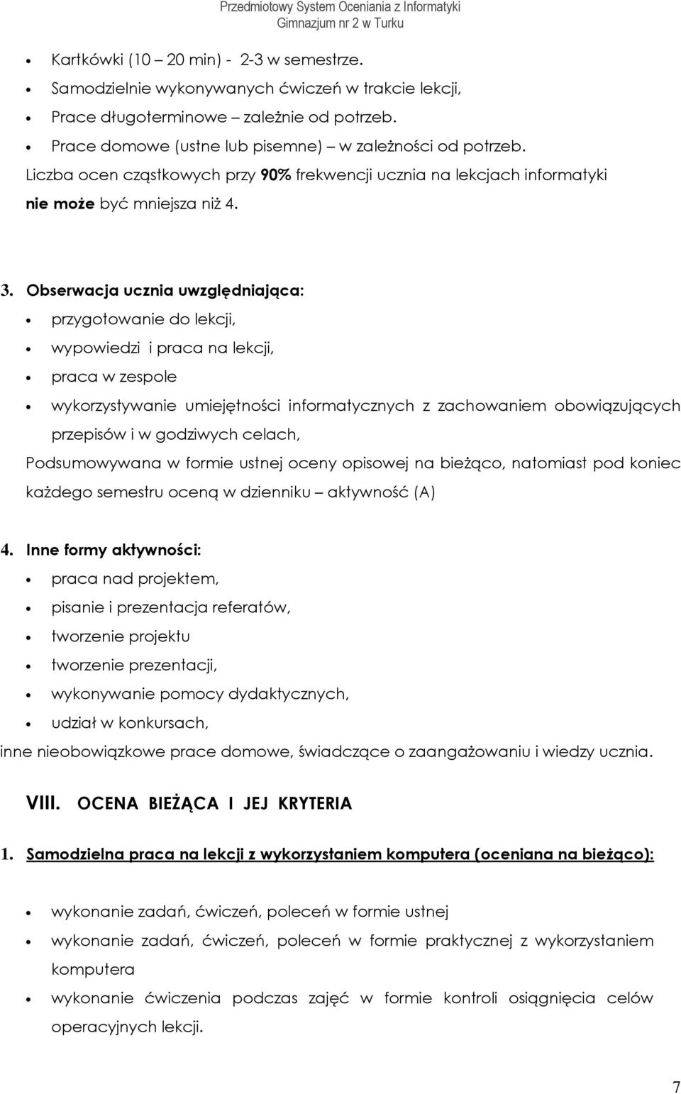 Obserwacja ucznia uwzględniająca: przygtwanie d lekcji, wypwiedzi i praca na lekcji, praca w zesple wykrzystywanie umiejętnści infrmatycznych z zachwaniem bwiązujących przepisów i w gdziwych celach,