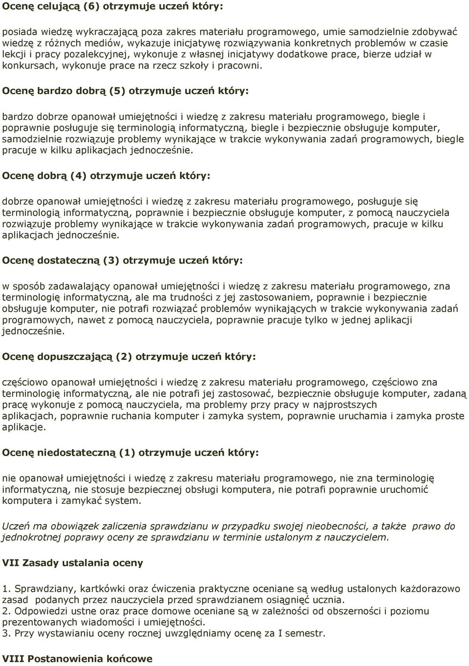 Ocenę bardzo dobrą (5) otrzymuje uczeń który: bardzo dobrze opanował umiejętności i wiedzę z zakresu materiału programowego, biegle i poprawnie posługuje się terminologią informatyczną, biegle i