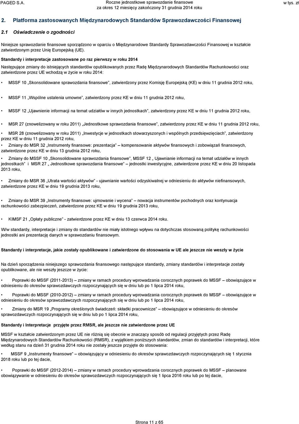 Standardy i interpretacje zastosowane po raz pierwszy w roku 2014 Następujące zmiany do istniejących standardów opublikowanych przez Radę Międzynarodowych Standardów Rachunkowości oraz zatwierdzone