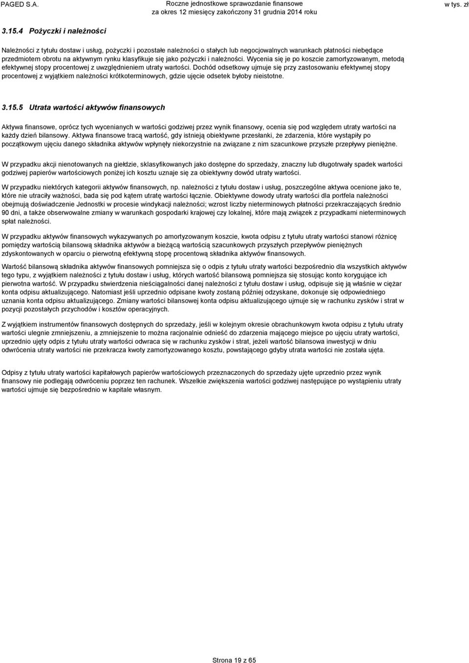 się jako pożyczki i należności. Wycenia się je po koszcie zamortyzowanym, metodą efektywnej stopy procentowej z uwzględnieniem utraty wartości.