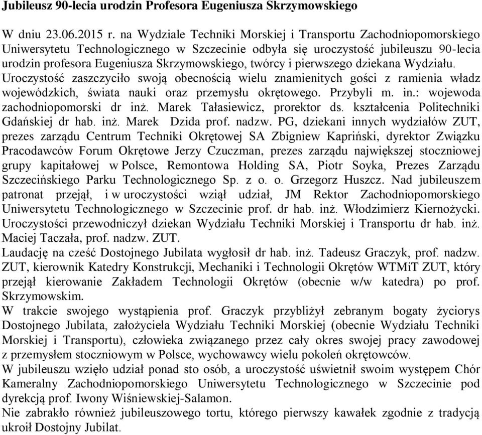 twórcy i pierwszego dziekana Wydziału. Uroczystość zaszczyciło swoją obecnością wielu znamienitych gości z ramienia władz wojewódzkich, świata nauki oraz przemysłu okrętowego. Przybyli m. in.