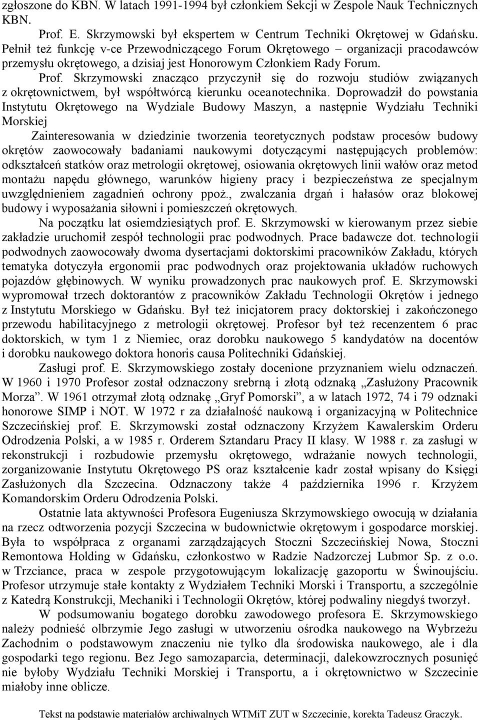 Skrzymowski znacząco przyczynił się do rozwoju studiów związanych z okrętownictwem, był współtwórcą kierunku oceanotechnika.