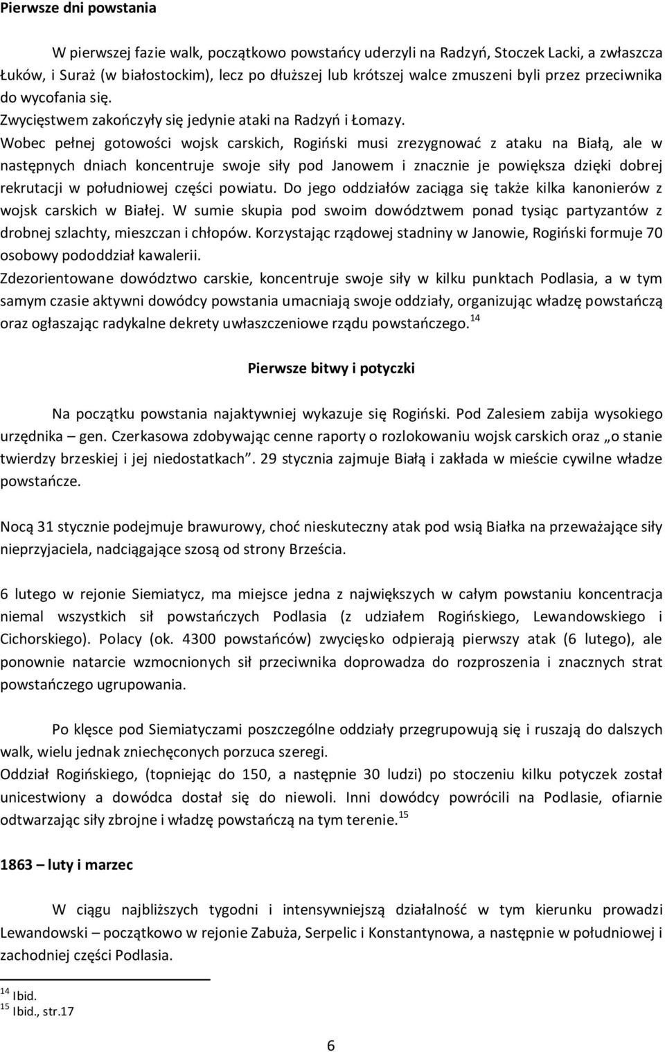 Wobec pełnej gotowości wojsk carskich, Rogiński musi zrezygnować z ataku na Białą, ale w następnych dniach koncentruje swoje siły pod Janowem i znacznie je powiększa dzięki dobrej rekrutacji w