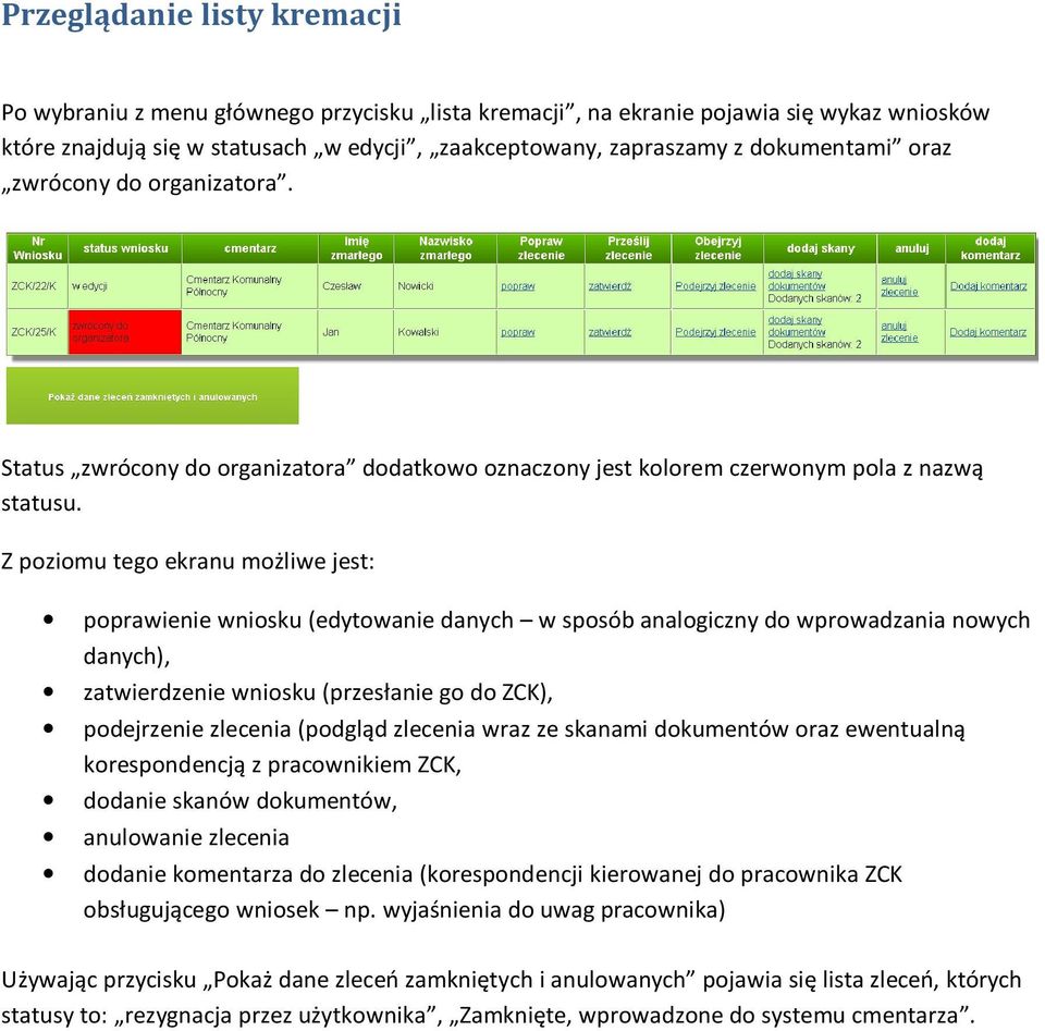Z poziomu tego ekranu możliwe jest: poprawienie wniosku (edytowanie danych w sposób analogiczny do wprowadzania nowych danych), zatwierdzenie wniosku (przesłanie go do ZCK), podejrzenie zlecenia