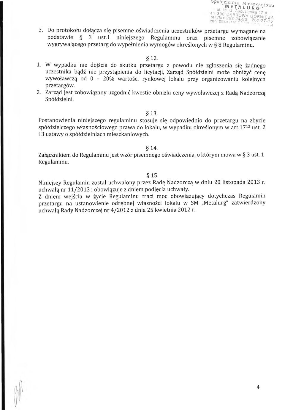 . 1. W wypadku nie dojścia do skutku przetargu z powodu nie zgłoszenia się żadnego uczestnika bądź nie przystąpienia do licytacji, Zarząd Spółdzielni może obniżyć cenę wywoławczą od 0-20% wartości