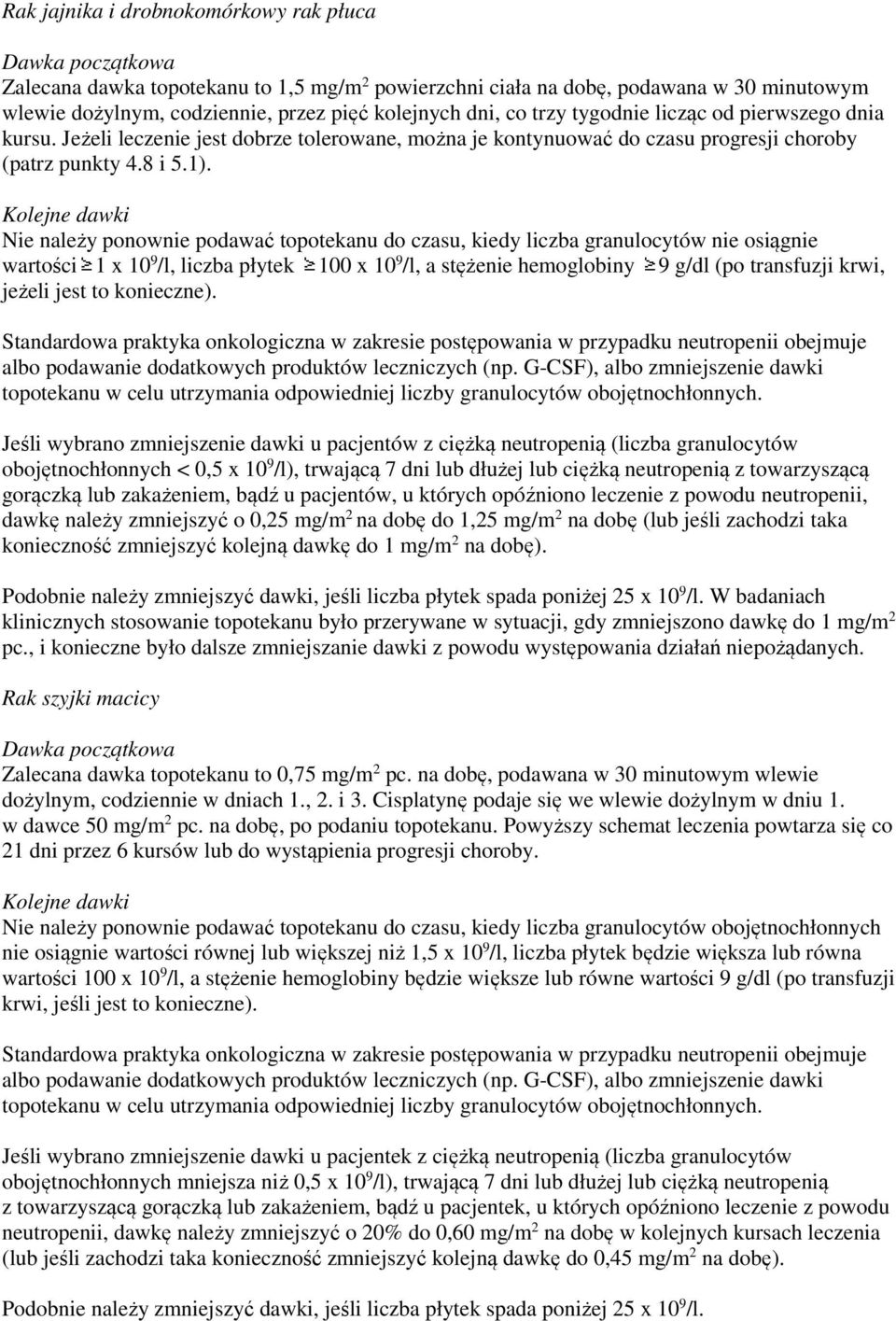 Kolejne dawki Nie należy ponownie podawać topotekanu do czasu, kiedy liczba granulocytów nie osiągnie wartości 1 x 10 9 /l, liczba płytek 100 x 10 9 /l, a stężenie hemoglobiny 9 g/dl (po transfuzji