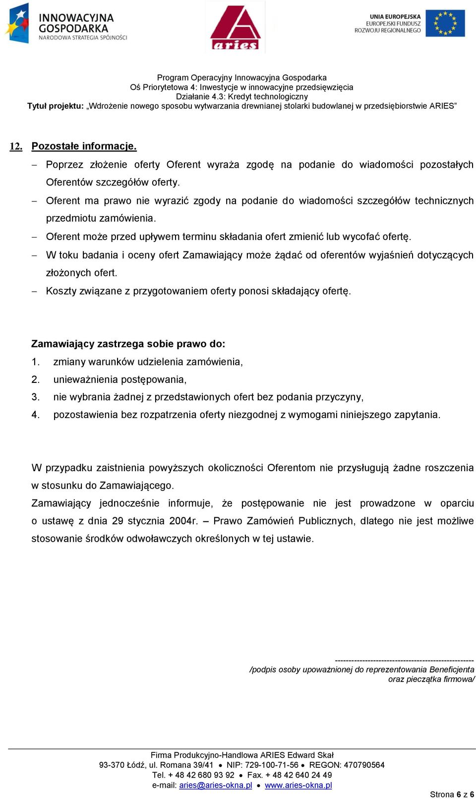 W toku badania i oceny ofert Zamawiający może żądać od oferentów wyjaśnień dotyczących złożonych ofert. Koszty związane z przygotowaniem oferty ponosi składający ofertę.