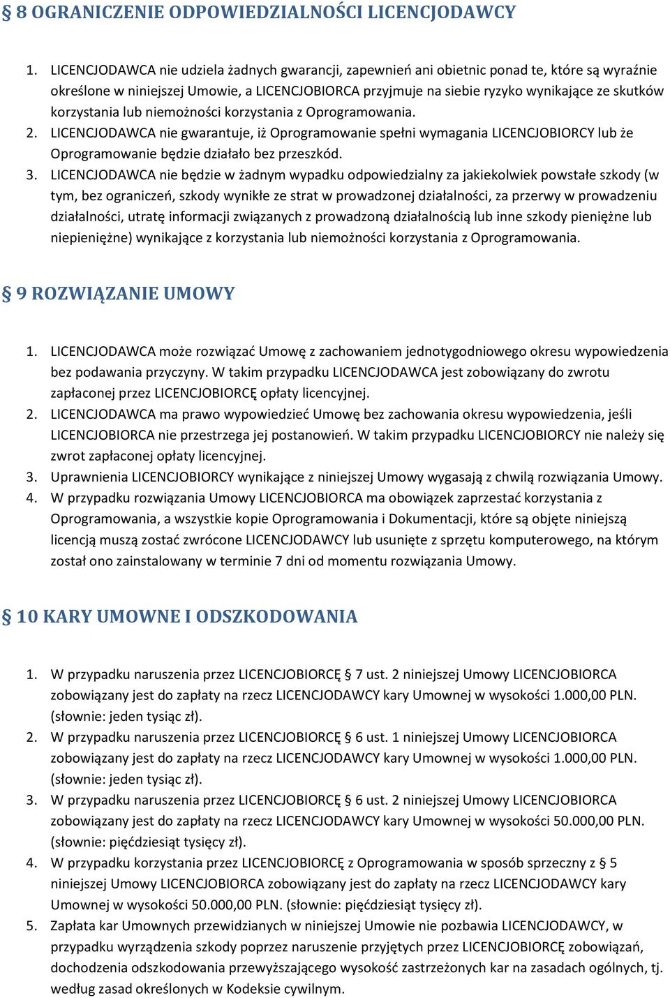 korzystania lub niemożności korzystania z Oprogramowania. 2. LICENCJODAWCA nie gwarantuje, iż Oprogramowanie spełni wymagania LICENCJOBIORCY lub że Oprogramowanie będzie działało bez przeszkód. 3.