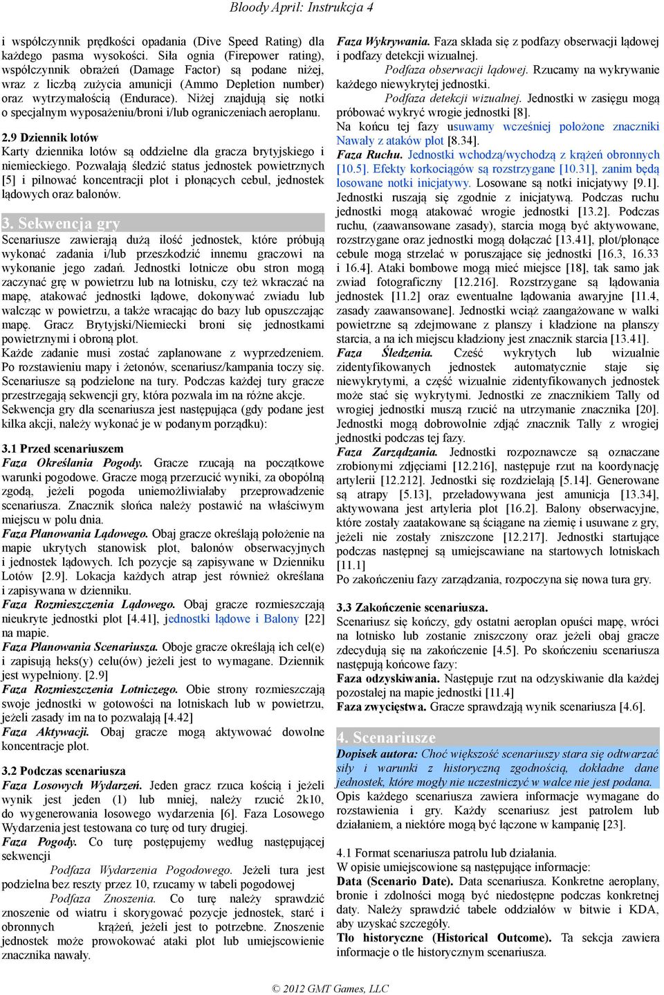 Niżej znajdują się notki o specjalnym wyposażeniu/broni i/lub ograniczeniach aeroplanu. 2.9 Dziennik lotów Karty dziennika lotów są oddzielne dla gracza brytyjskiego i niemieckiego.