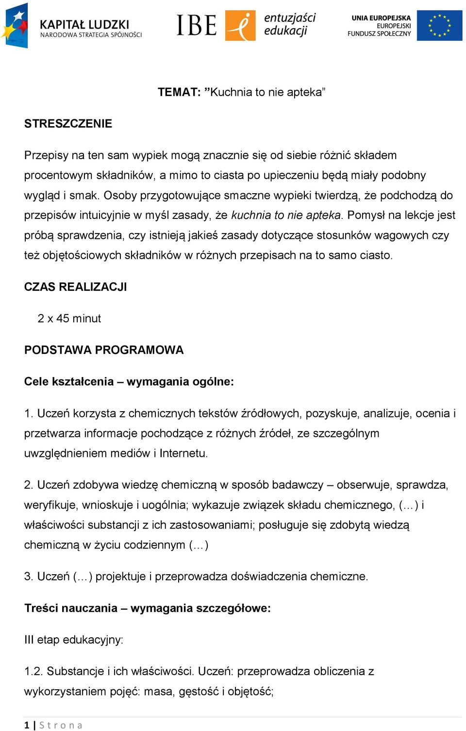 Pomysł na lekcje jest próbą sprawdzenia, czy istnieją jakieś zasady dotyczące stosunków wagowych czy też objętościowych składników w różnych przepisach na to samo ciasto.