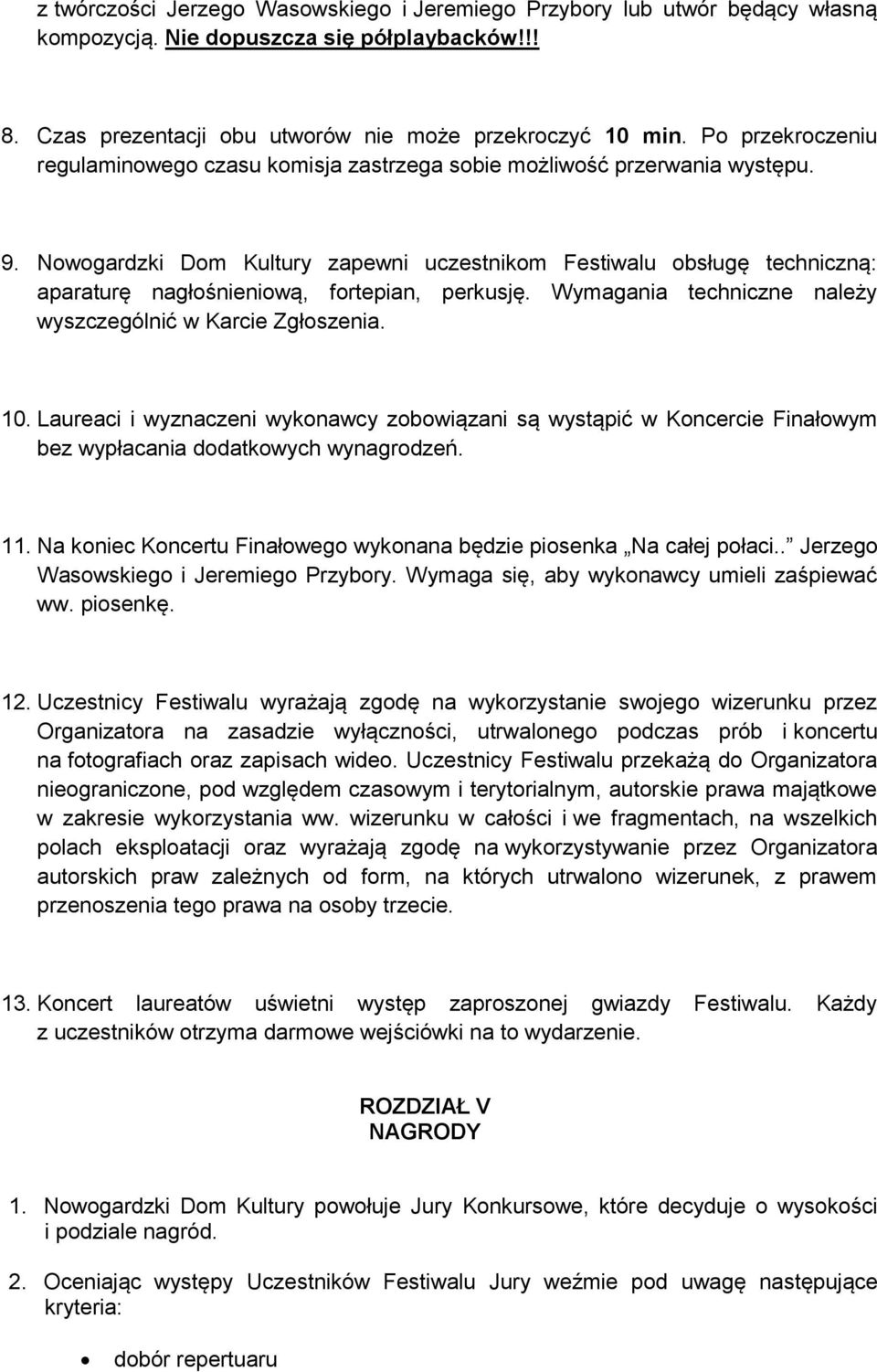 Nowogardzki Dom Kultury zapewni uczestnikom Festiwalu obsługę techniczną: aparaturę nagłośnieniową, fortepian, perkusję. Wymagania techniczne należy wyszczególnić w Karcie Zgłoszenia. 10.