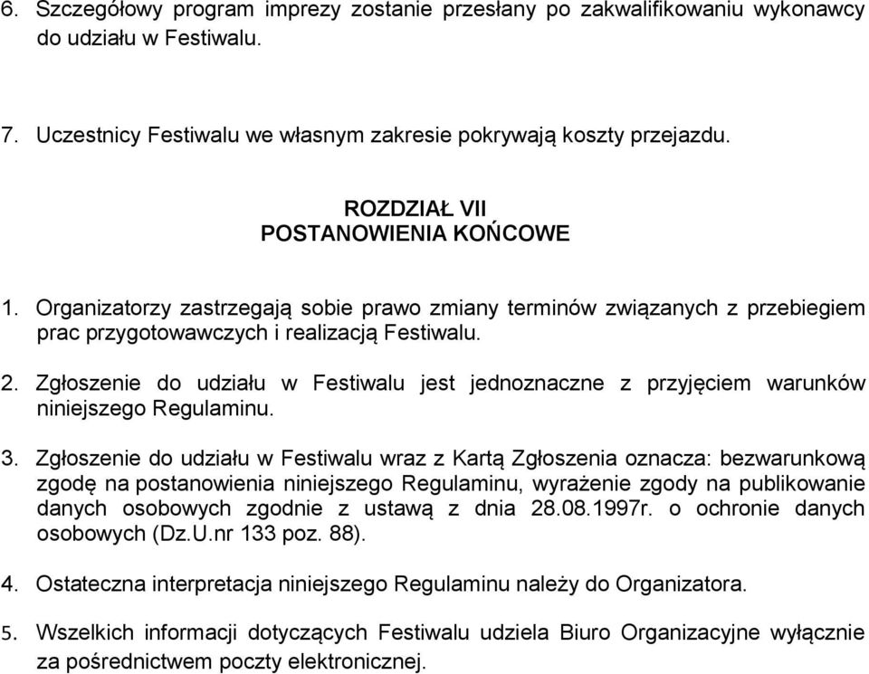 Zgłoszenie do udziału w Festiwalu jest jednoznaczne z przyjęciem warunków niniejszego Regulaminu. 3.