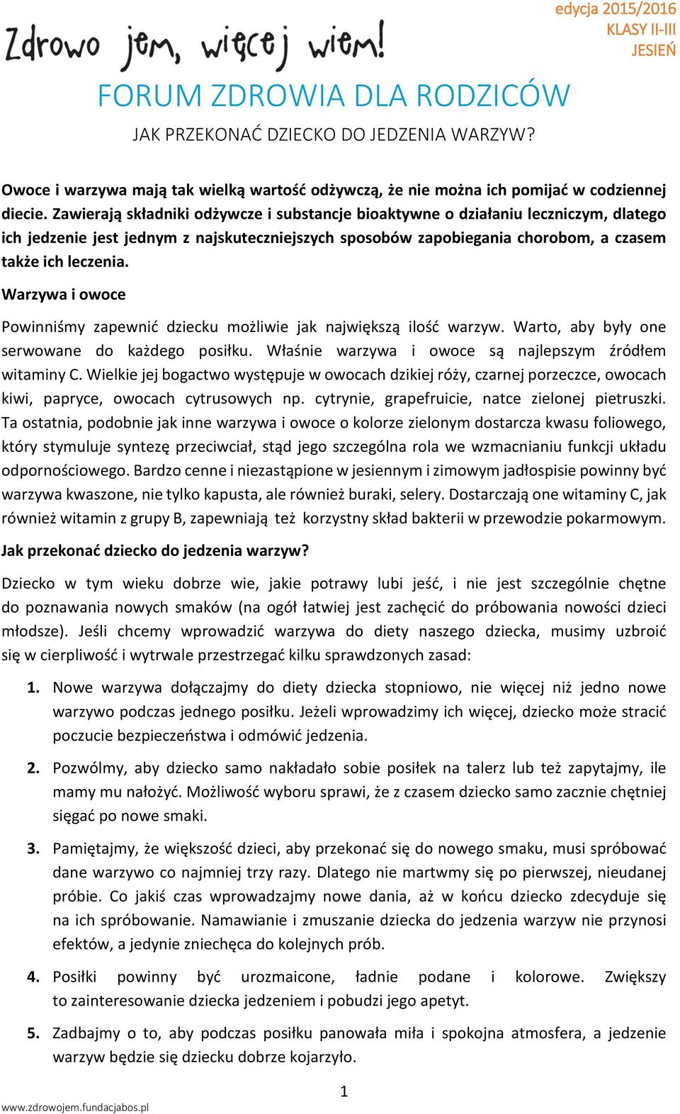 Warzywa i owoce Powinniśmy zapewnić dziecku możliwie jak największą ilość warzyw. Warto, aby były one serwowane do każdego posiłku. Właśnie warzywa i owoce są najlepszym źródłem witaminy C.