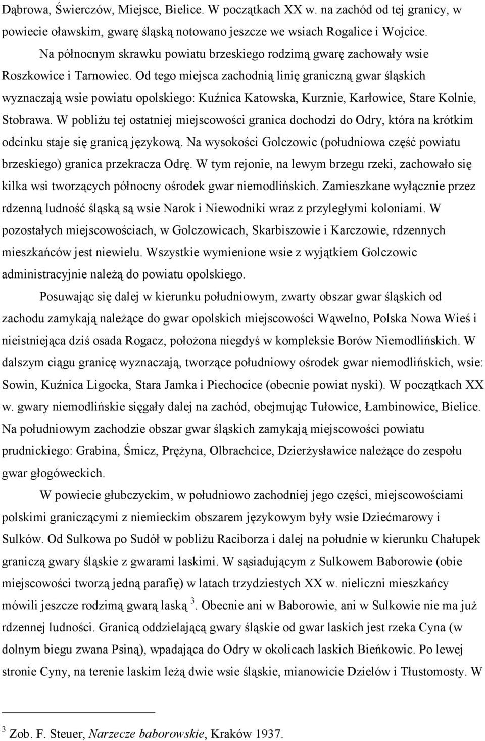 Od tego miejsca zachodnią linię graniczną gwar śląskich wyznaczają wsie powiatu opolskiego: Kuźnica Katowska, Kurznie, Karłowice, Stare Kolnie, Stobrawa.