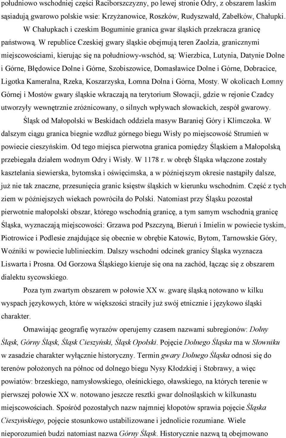 W republice Czeskiej gwary śląskie obejmują teren Zaolzia, granicznymi miejscowościami, kierując się na południowy-wschód, są: Wierzbica, Lutynia, Datynie Dolne i Górne, Błędowice Dolne i Górne,