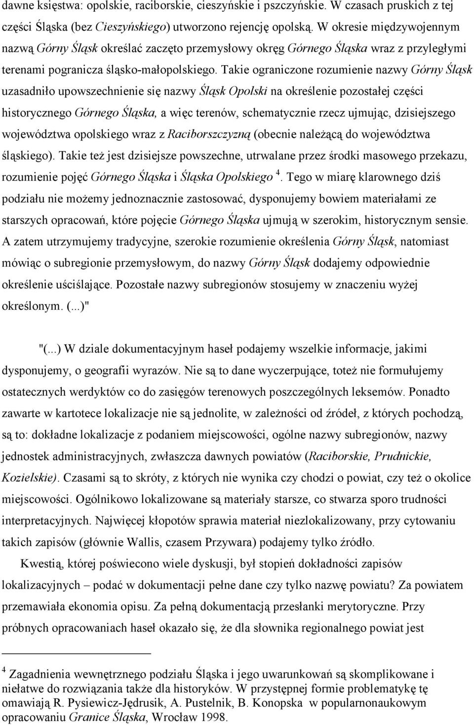Takie ograniczone rozumienie nazwy Górny Śląsk uzasadniło upowszechnienie się nazwy Śląsk Opolski na określenie pozostałej części historycznego Górnego Śląska, a więc terenów, schematycznie rzecz