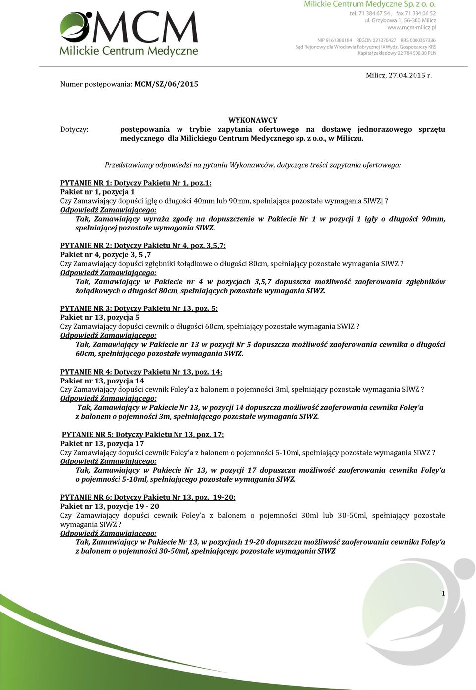 1: Pakiet nr 1, pozycja 1 Czy Zamawiający dopuści igłę o długości 40mm lub 90mm, spełniająca pozostałe wymagania SIWZ?