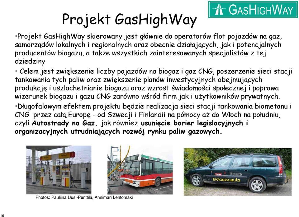 planów inwestycyjnych obejmujących produkcję i uszlachetnianie biogazu oraz wzrost świadomości społecznej i poprawa wizerunek biogazu i gazu CNG zarówno wśród firm jak i uŝytkowników prywatnych.