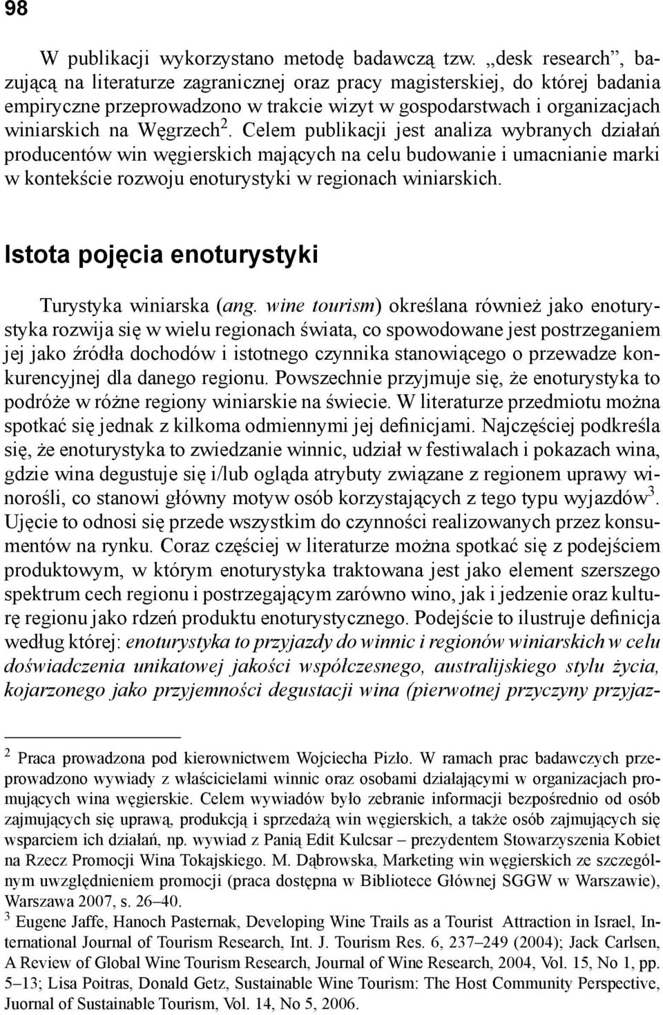 Celem publikacji jest analiza wybranych działań producentów win węgierskich mających na celu budowanie i umacnianie marki w kontekście rozwoju enoturystyki w regionach winiarskich.