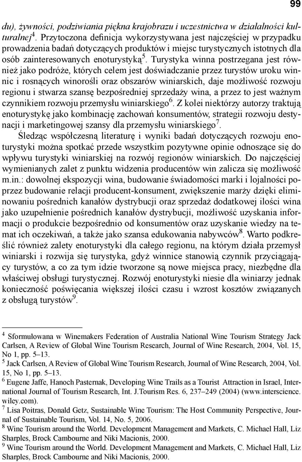 Turystyka winna postrzegana jest również jako podróże, których celem jest doświadczanie przez turystów uroku winnic i rosnących winorośli oraz obszarów winiarskich, daje możliwość rozwoju regionu i