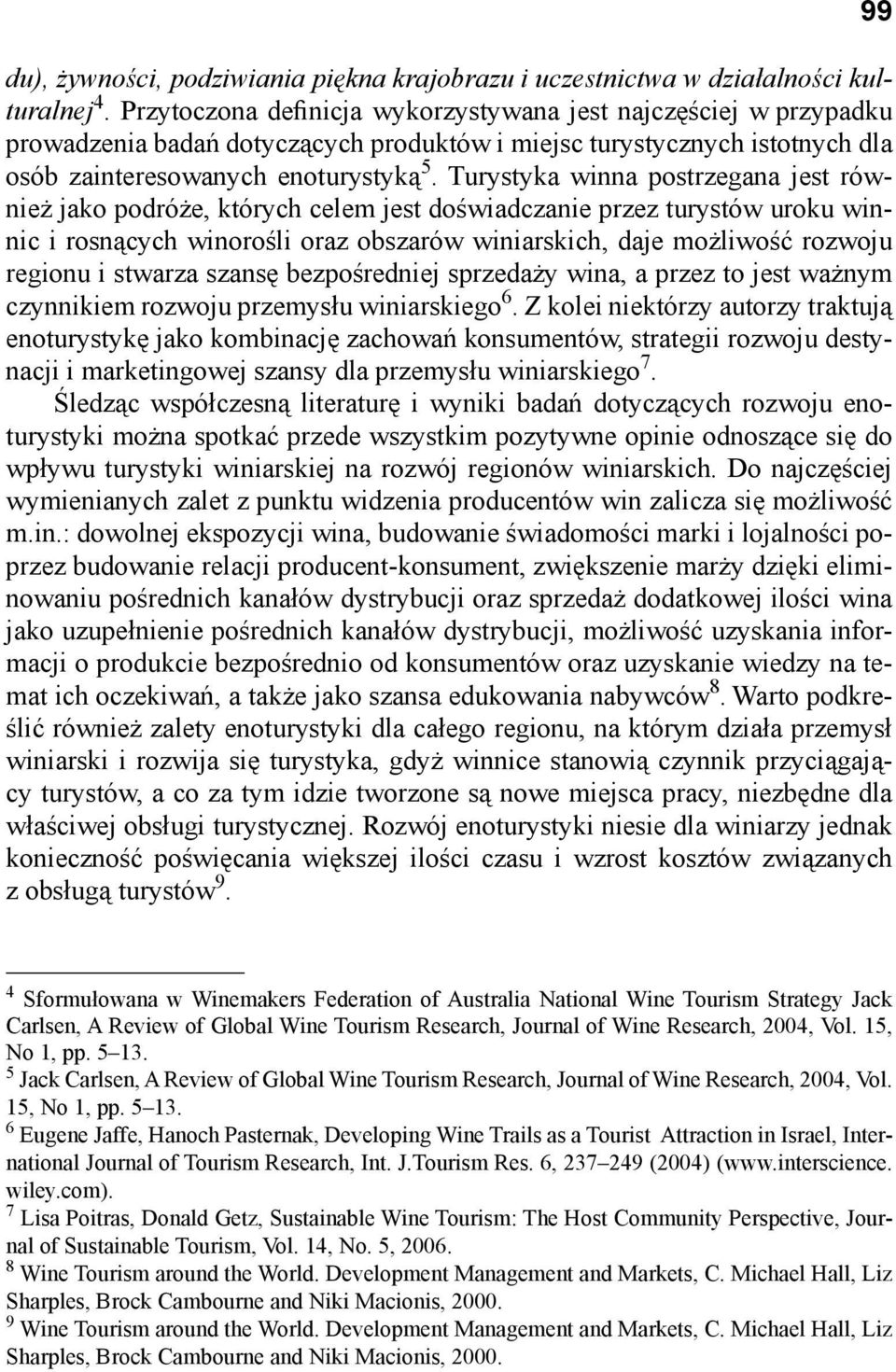 Turystyka winna postrzegana jest również jako podróże, których celem jest doświadczanie przez turystów uroku winnic i rosnących winorośli oraz obszarów winiarskich, daje możliwość rozwoju regionu i