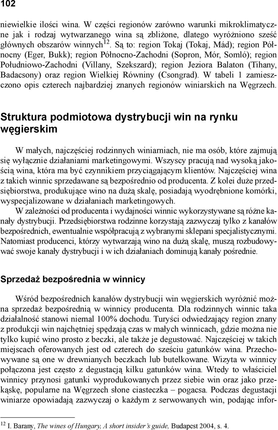 Badacsony) oraz region Wielkiej Równiny (Csongrad). W tabeli 1 zamieszczono opis czterech najbardziej znanych regionów winiarskich na Węgrzech.