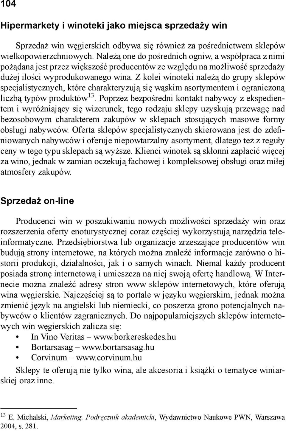 Z kolei winoteki należą do grupy sklepów specjalistycznych, które charakteryzują się wąskim asortymentem i ograniczoną liczbą typów produktów 13.