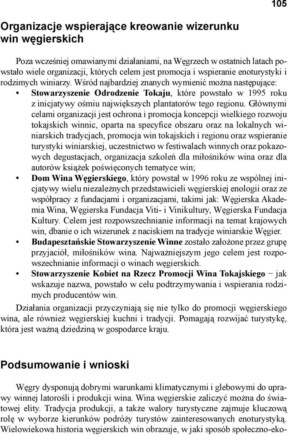 Wśród najbardziej znanych wymienić można następujące: Stowarzyszenie Odrodzenie Tokaju, które powstało w 1995 roku z inicjatywy ośmiu największych plantatorów tego regionu.