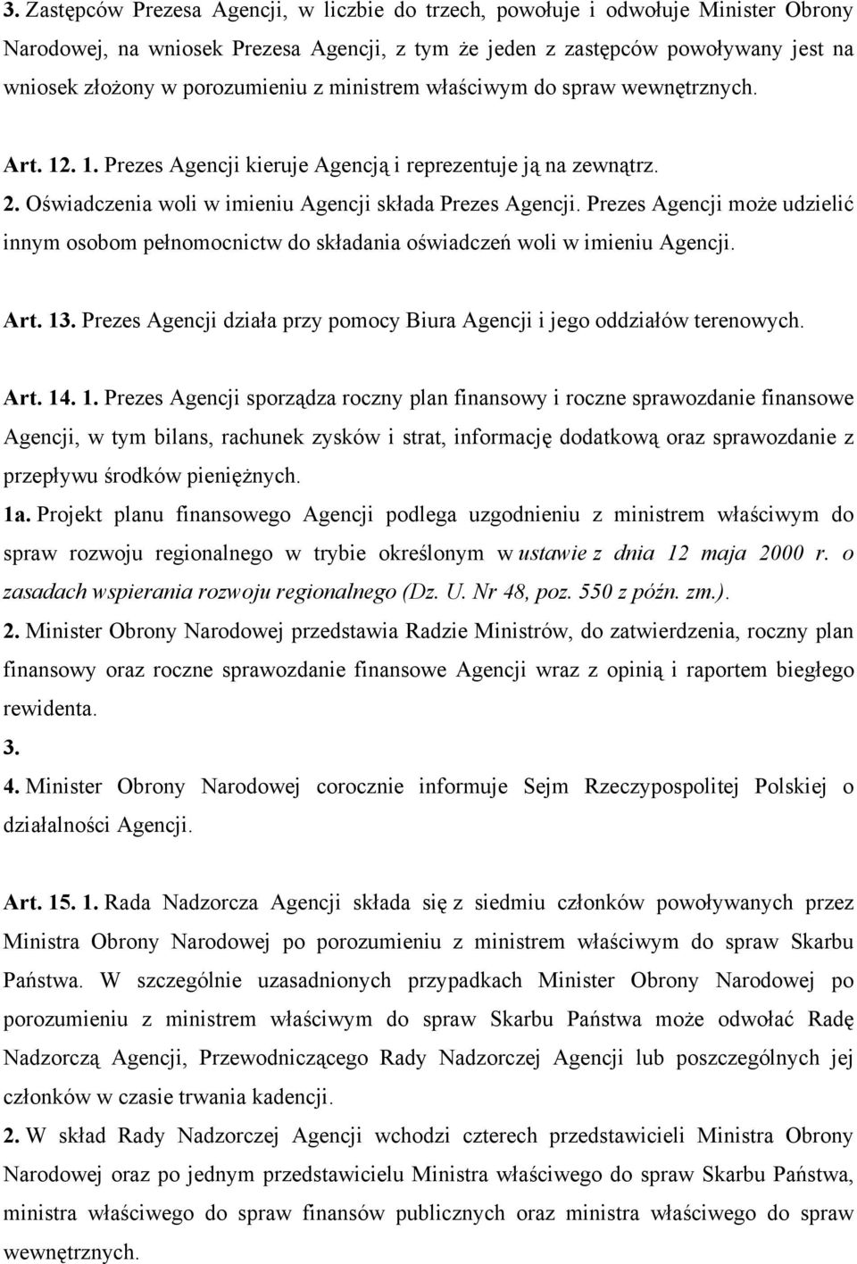 Prezes Agencji może udzielić innym osobom pełnomocnictw do składania oświadczeń woli w imieniu Agencji. Art. 13. Prezes Agencji działa przy pomocy Biura Agencji i jego oddziałów terenowych. Art. 14.