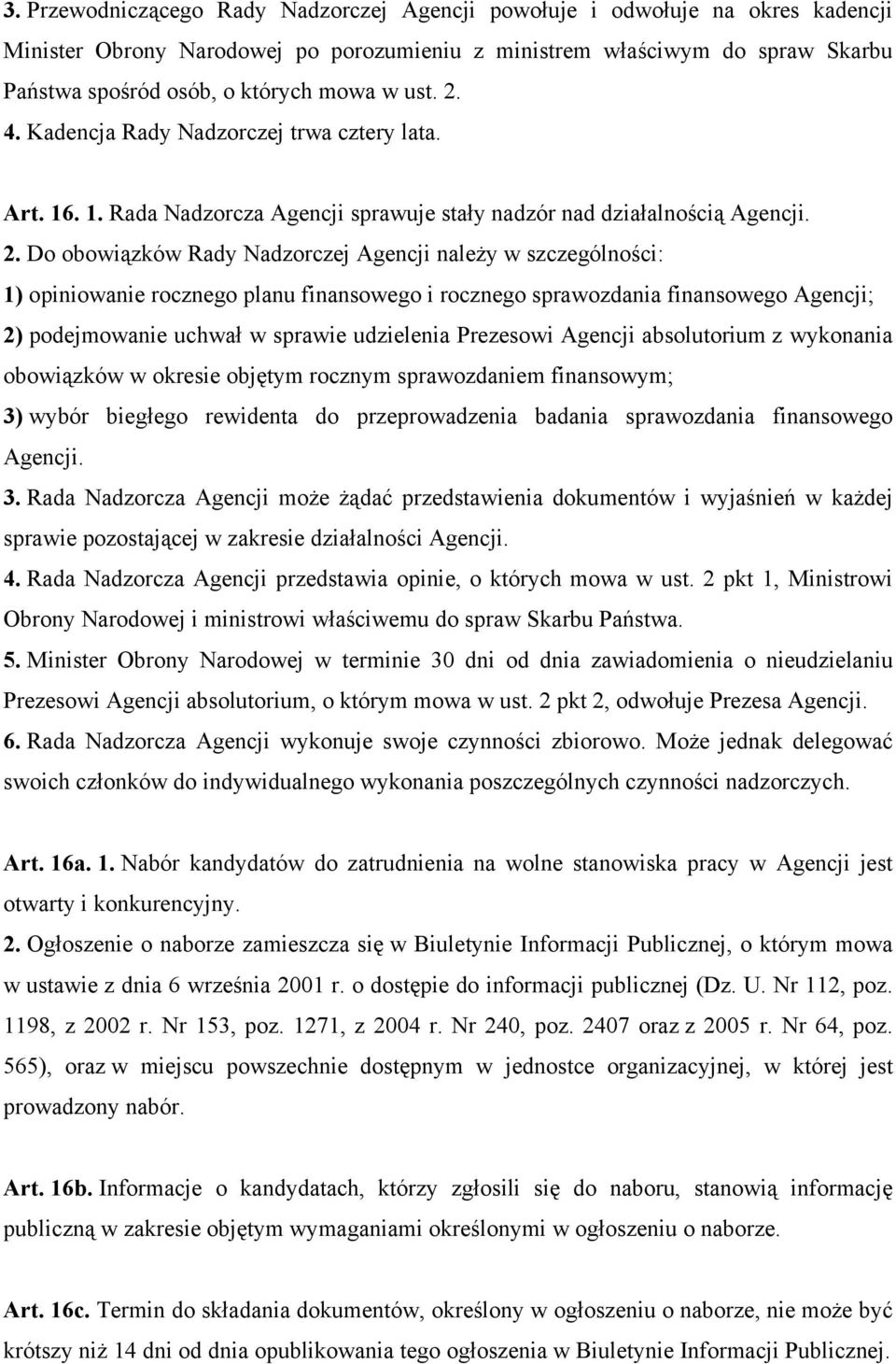 4. Kadencja Rady Nadzorczej trwa cztery lata. Art. 16. 1. Rada Nadzorcza Agencji sprawuje stały nadzór nad działalnością Agencji. 2.