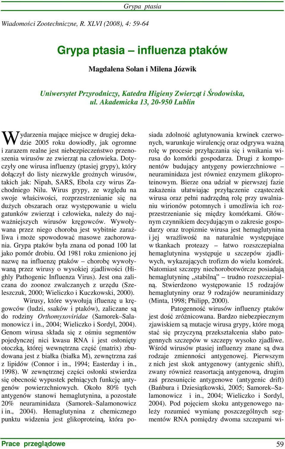 Dotyczyły one wirusa influenzy (ptasiej grypy), który dołączył do listy niezwykle groźnych wirusów, takich jak: Nipah, SARS, Ebola czy wirus Zachodniego Nilu.