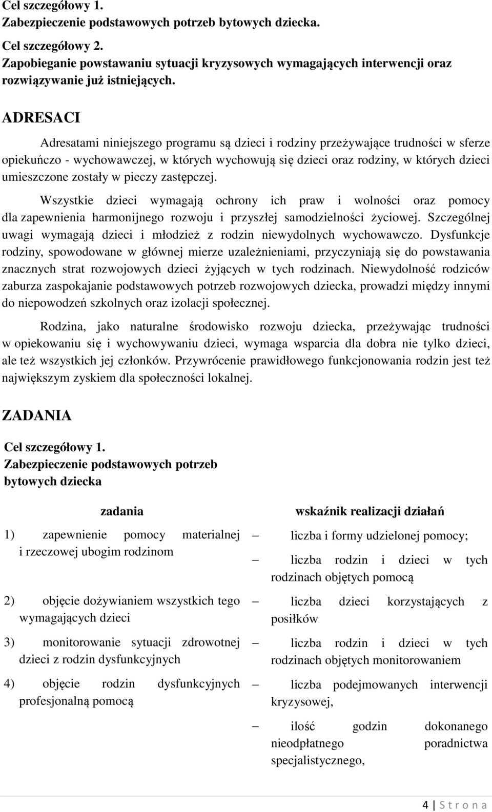 zostały w pieczy zastępczej. Wszystkie dzieci wymagają ochrony ich praw i wolności oraz pomocy dla zapewnienia harmonijnego rozwoju i przyszłej samodzielności życiowej.