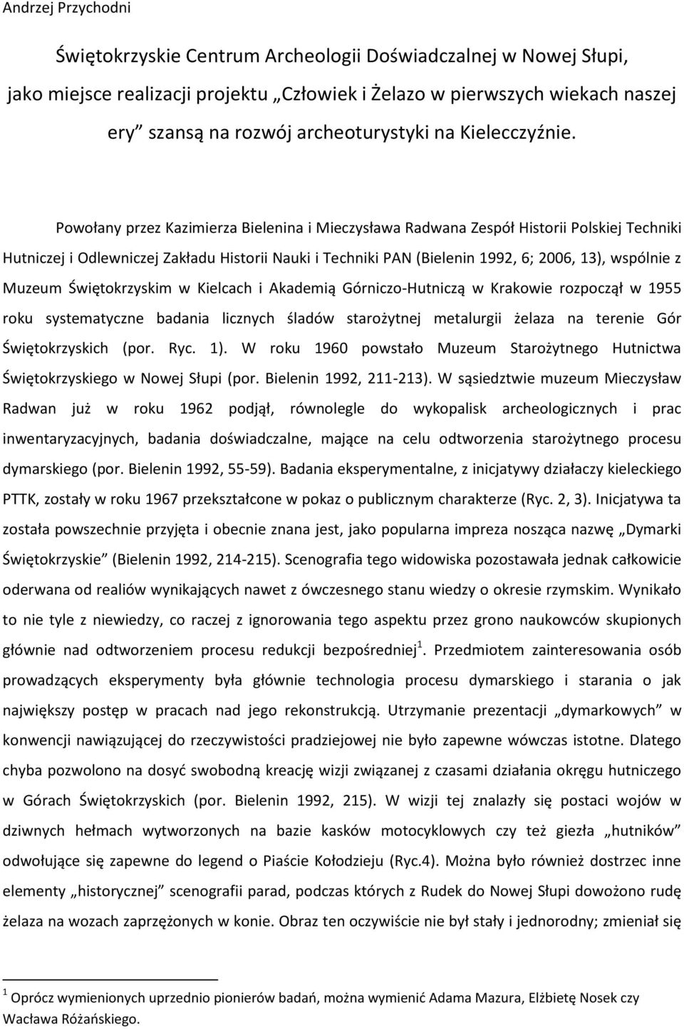 Powołany przez Kazimierza Bielenina i Mieczysława Radwana Zespół Historii Polskiej Techniki Hutniczej i Odlewniczej Zakładu Historii Nauki i Techniki PAN (Bielenin 1992, 6; 2006, 13), wspólnie z