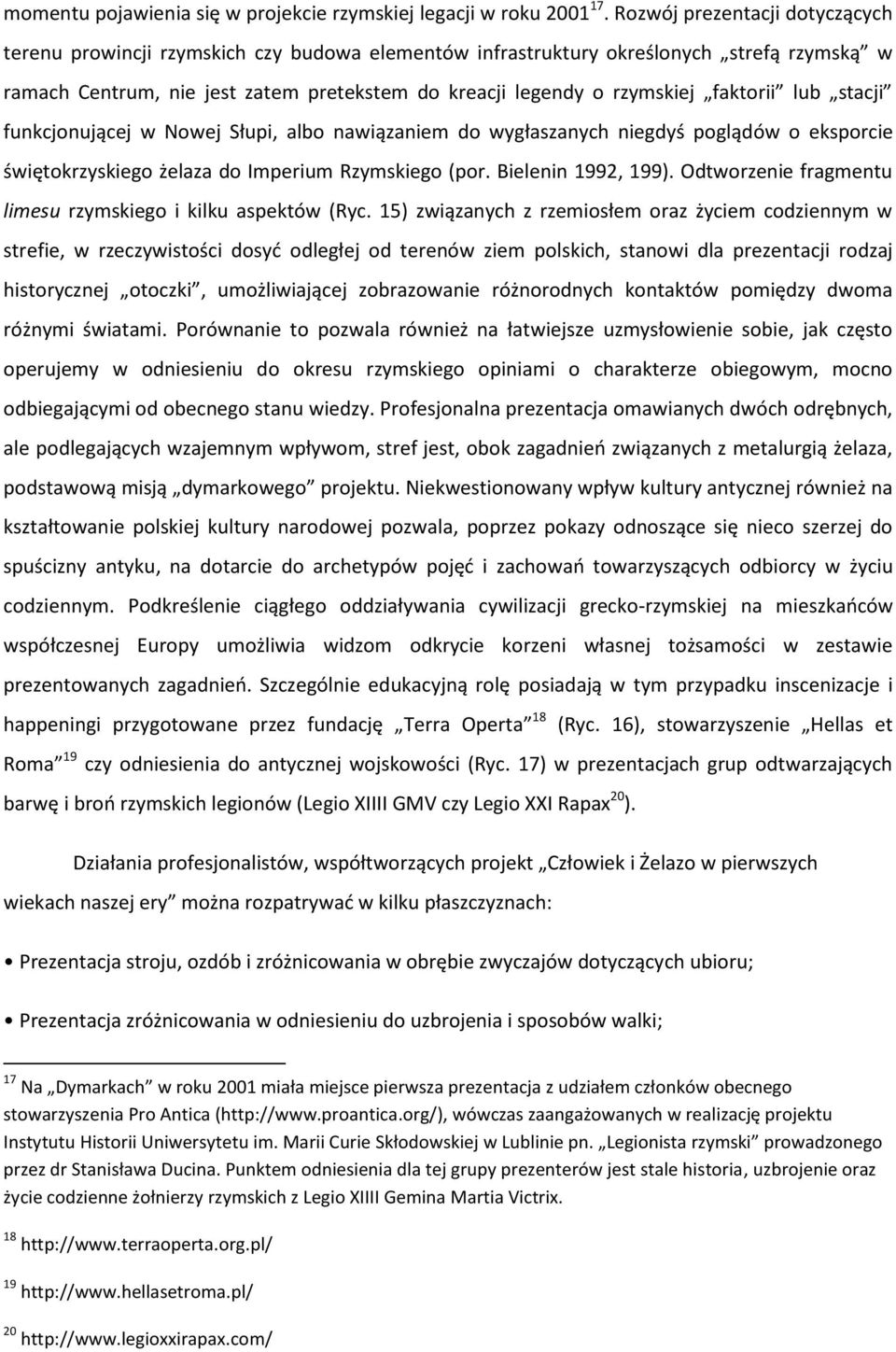 faktorii lub stacji funkcjonującej w Nowej Słupi, albo nawiązaniem do wygłaszanych niegdyś poglądów o eksporcie świętokrzyskiego żelaza do Imperium Rzymskiego (por. Bielenin 1992, 199).