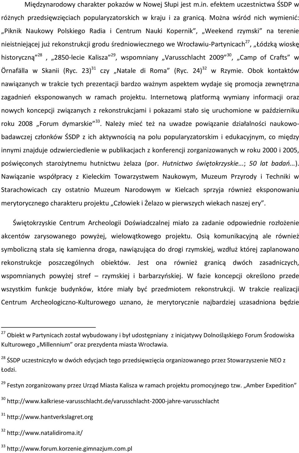 Łódzką wioskę historyczną 28, 2850-lecie Kalisza 29, wspomniany Varusschlacht 2009 30, Camp of Crafts w Örnafälla w Skanii (Ryc. 23) 31 czy Natale di Roma (Ryc. 24) 32 w Rzymie.