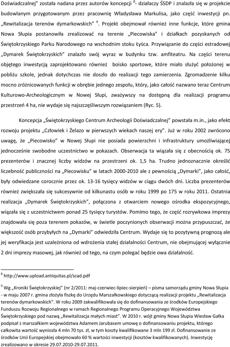Projekt obejmował również inne funkcje, które gmina Nowa Słupia postanowiła zrealizowad na terenie Piecowiska i działkach pozyskanych od Świętokrzyskiego Parku Narodowego na wschodnim stoku Łyśca.