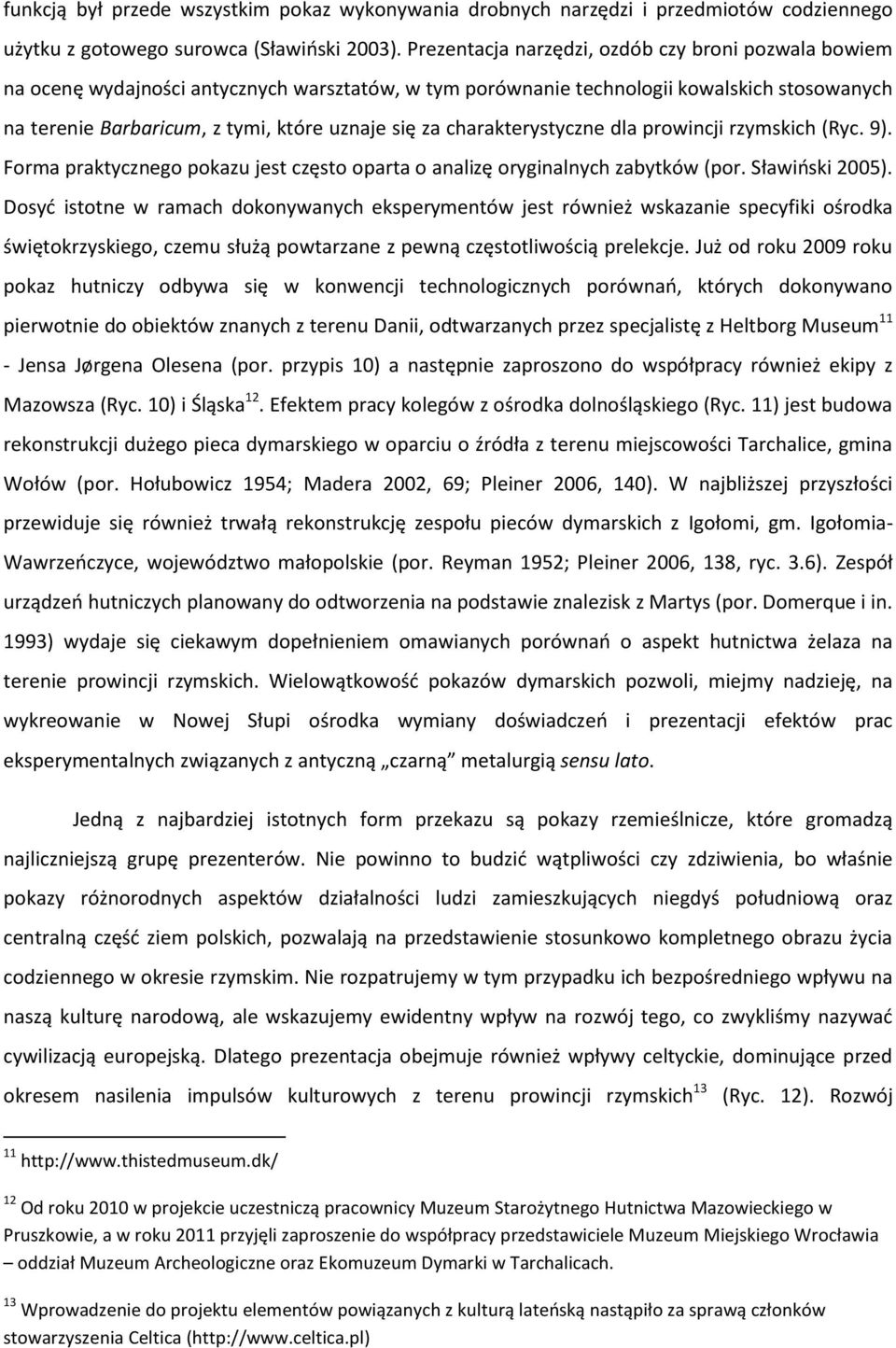 charakterystyczne dla prowincji rzymskich (Ryc. 9). Forma praktycznego pokazu jest często oparta o analizę oryginalnych zabytków (por. Sławioski 2005).