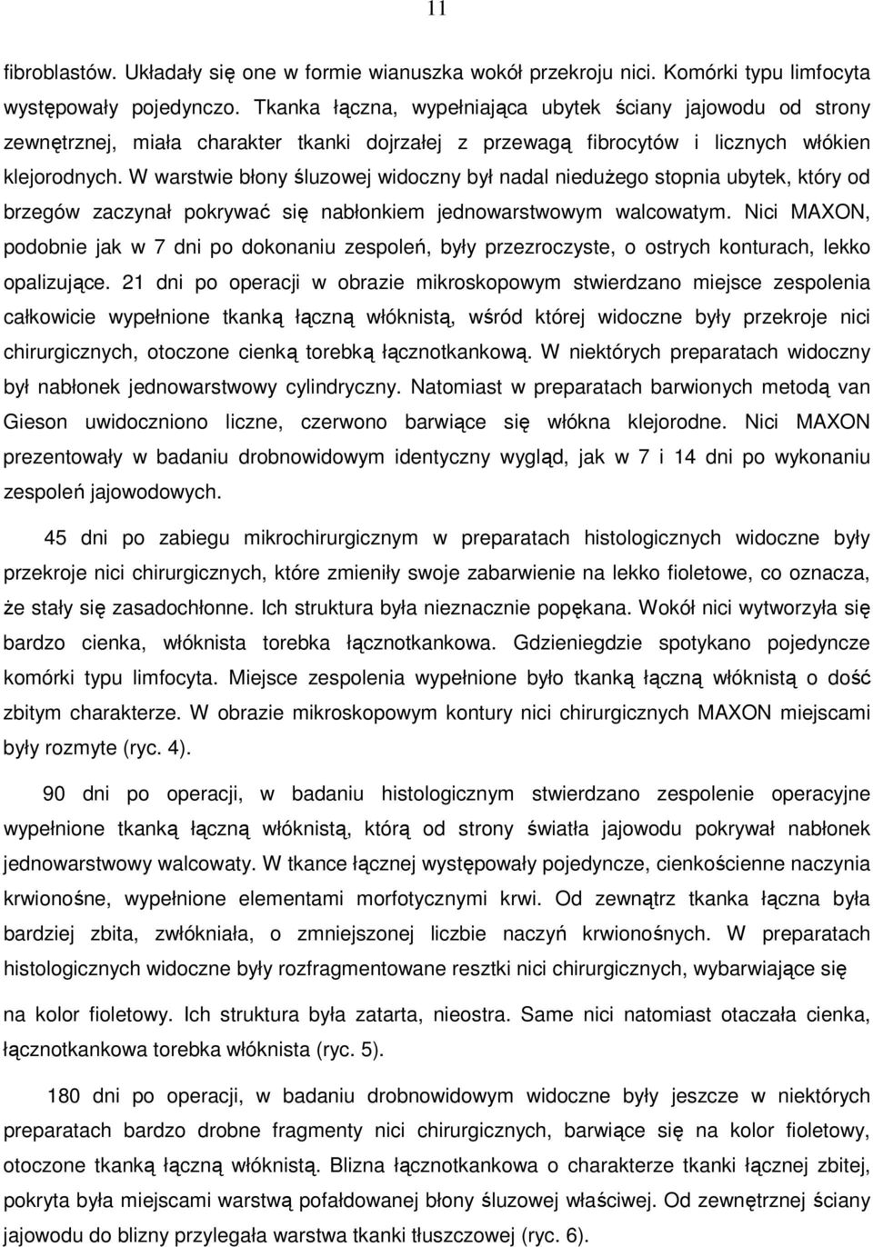 W warstwie błony śluzowej widoczny był nadal nieduŝego stopnia ubytek, który od brzegów zaczynał pokrywać się nabłonkiem jednowarstwowym walcowatym.