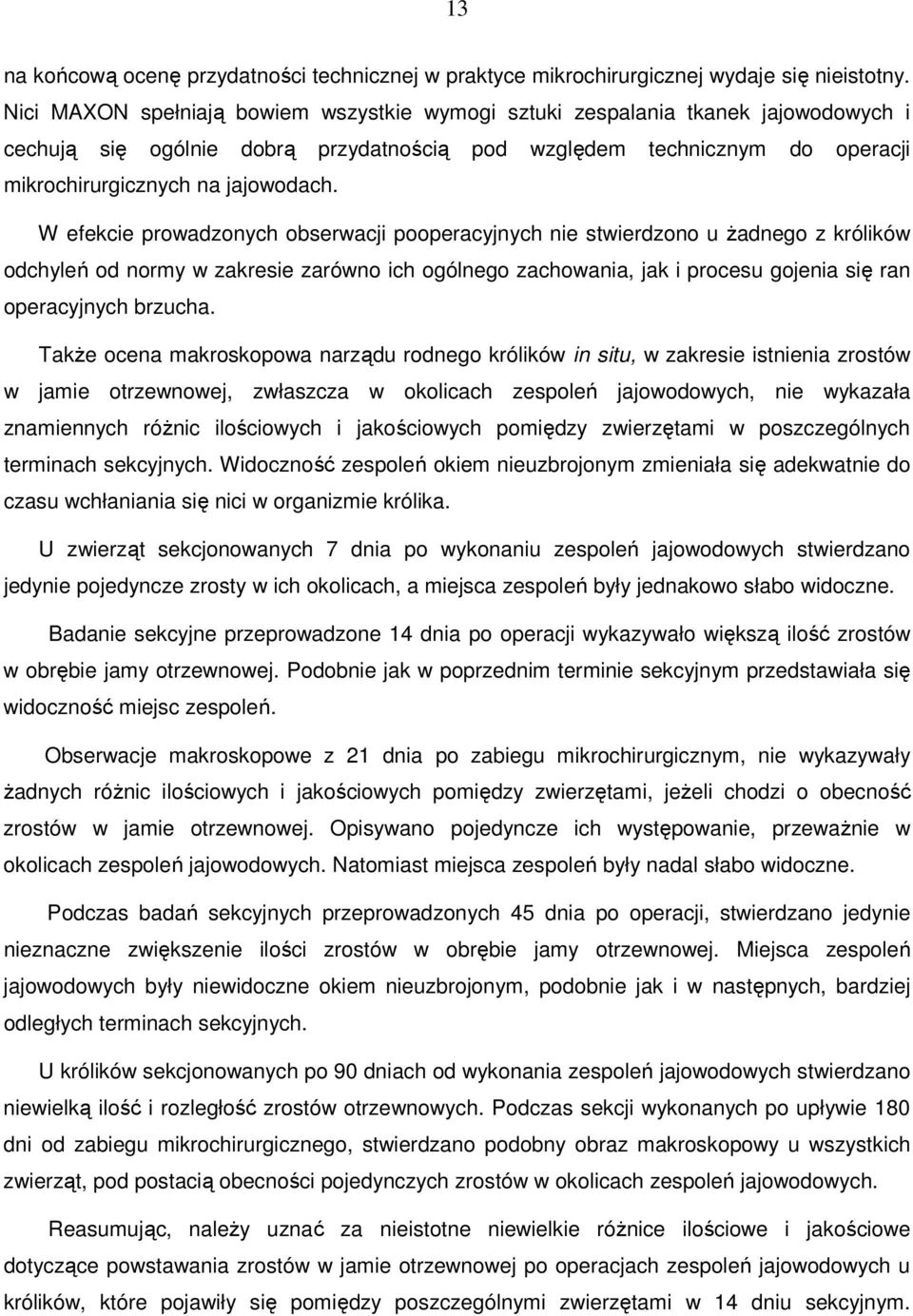 W efekcie prowadzonych obserwacji pooperacyjnych nie stwierdzono u Ŝadnego z królików odchyleń od normy w zakresie zarówno ich ogólnego zachowania, jak i procesu gojenia się ran operacyjnych brzucha.