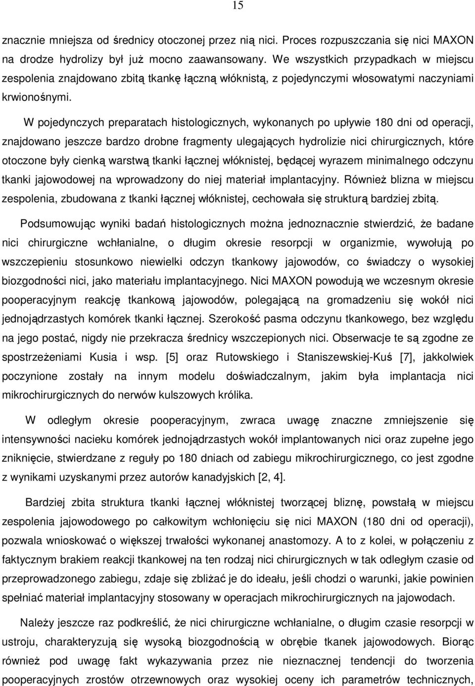 W pojedynczych preparatach histologicznych, wykonanych po upływie 180 dni od operacji, znajdowano jeszcze bardzo drobne fragmenty ulegających hydrolizie nici chirurgicznych, które otoczone były