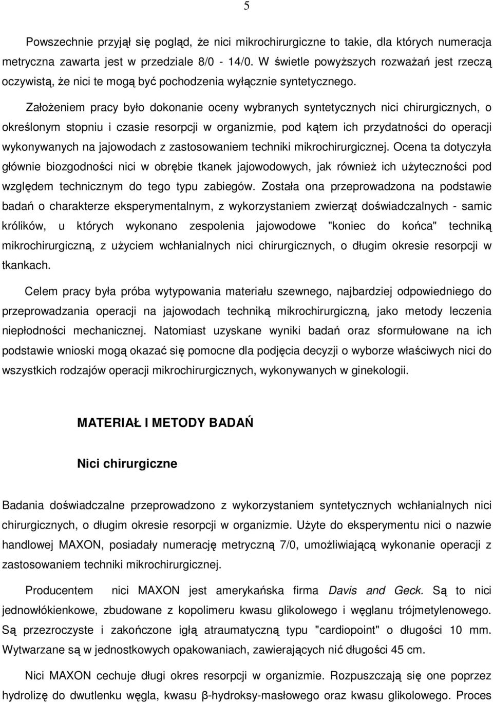 ZałoŜeniem pracy było dokonanie oceny wybranych syntetycznych nici chirurgicznych, o określonym stopniu i czasie resorpcji w organizmie, pod kątem ich przydatności do operacji wykonywanych na