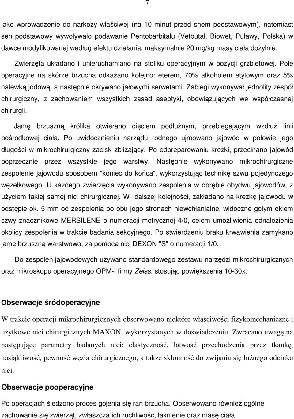 Pole operacyjne na skórze brzucha odkaŝano kolejno: eterem, 70% alkoholem etylowym oraz 5% nalewką jodową, a następnie okrywano jałowymi serwetami.