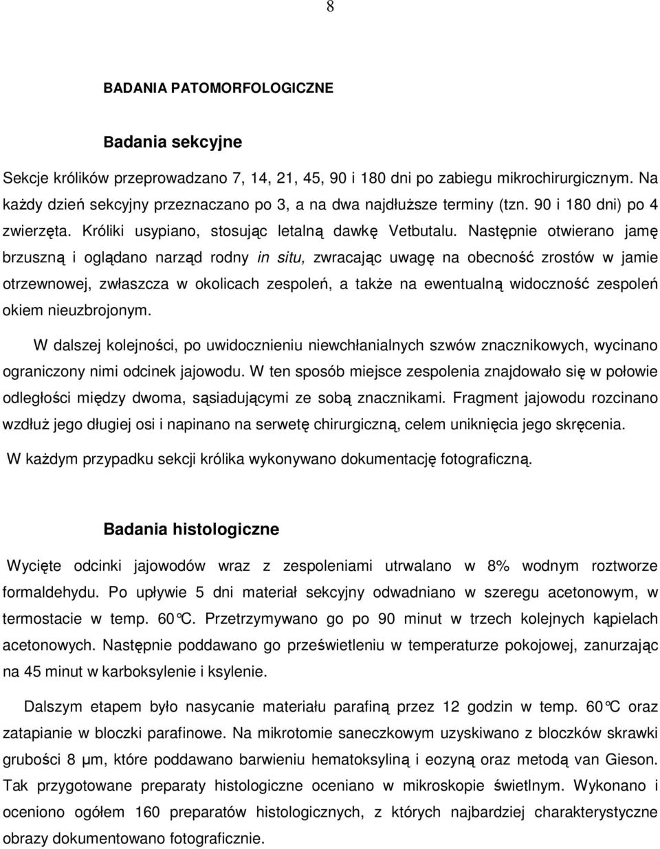 Następnie otwierano jamę brzuszną i oglądano narząd rodny in situ, zwracając uwagę na obecność zrostów w jamie otrzewnowej, zwłaszcza w okolicach zespoleń, a takŝe na ewentualną widoczność zespoleń