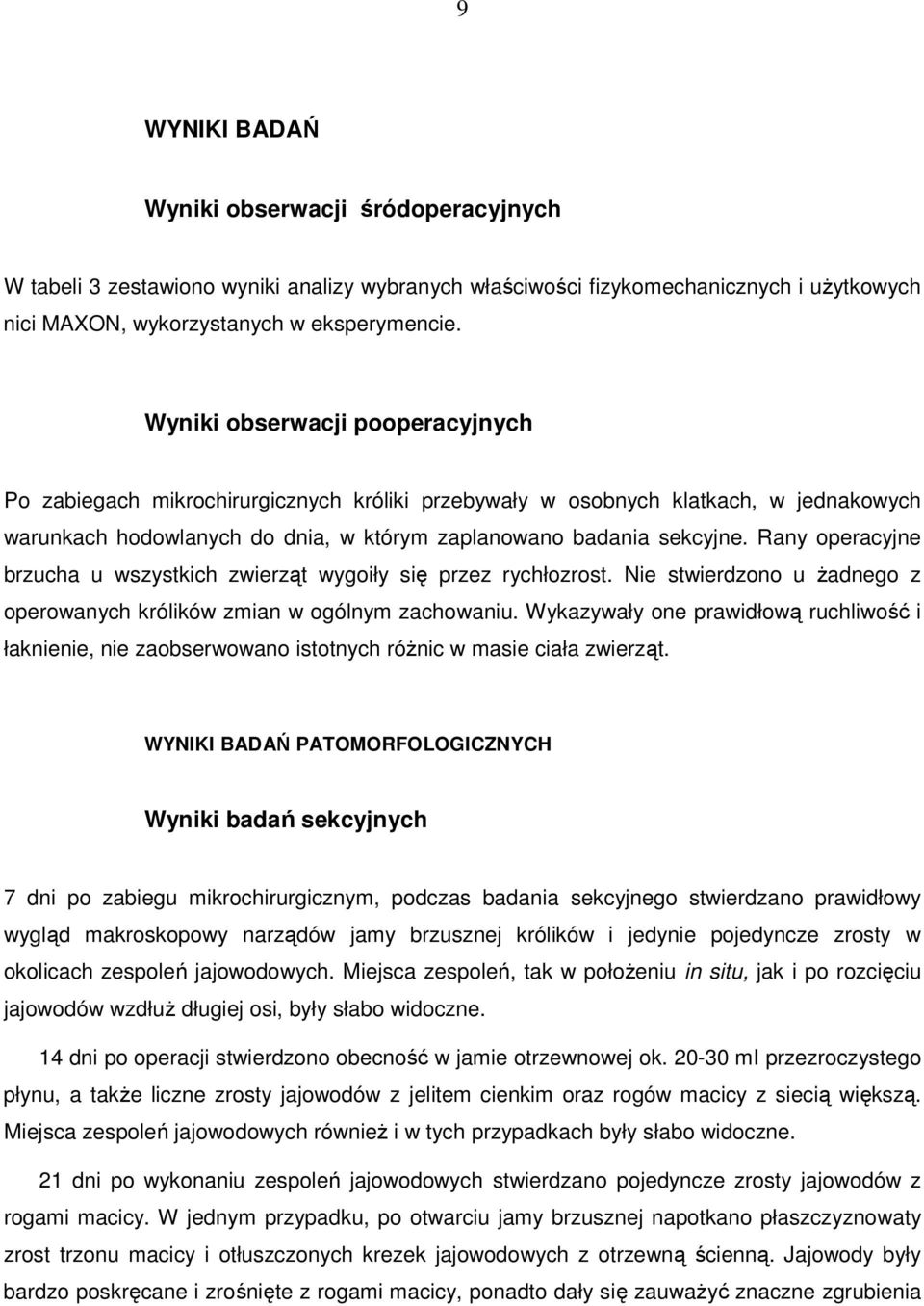 Rany operacyjne brzucha u wszystkich zwierząt wygoiły się przez rychłozrost. Nie stwierdzono u Ŝadnego z operowanych królików zmian w ogólnym zachowaniu.