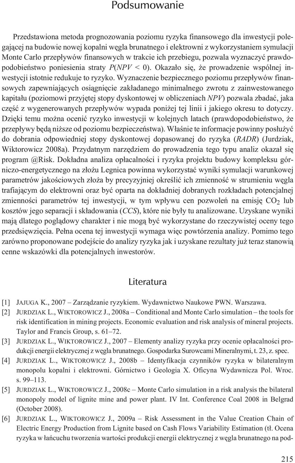 Wyznaczenie bezpiecznego poziomu przep³ywów finansowych zapewniaj¹cych osi¹gniêcie zak³adanego minimalnego zwrotu z zainwestowanego kapita³u (poziomowi przyjêtej stopy dyskontowej w obliczeniach NPV)