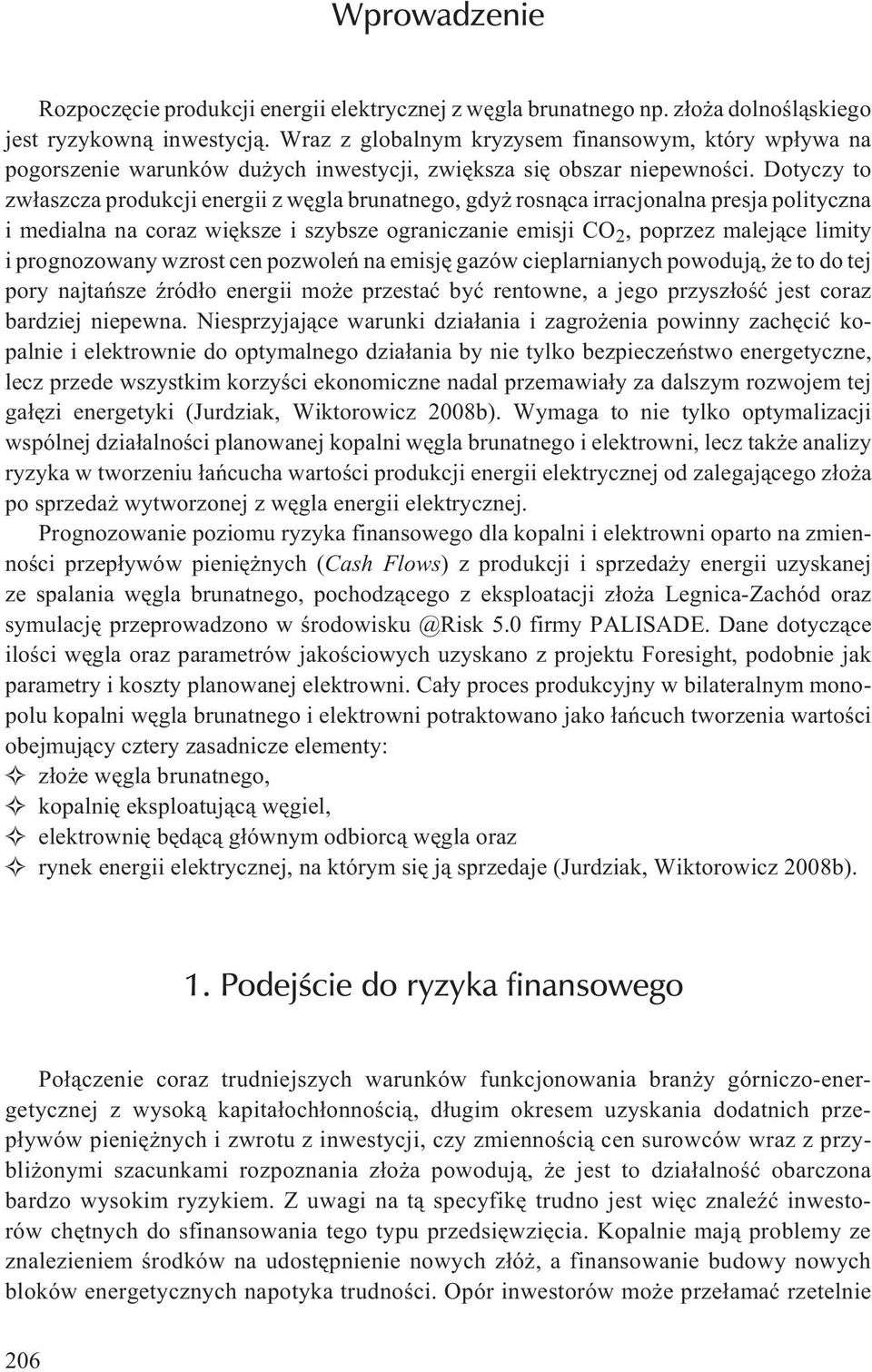 Dotyczy to zw³aszcza produkcji energii z wêgla brunatnego, gdy rosn¹ca irracjonalna presja polityczna i medialna na coraz wiêksze i szybsze ograniczanie emisji CO 2, poprzez malej¹ce limity i