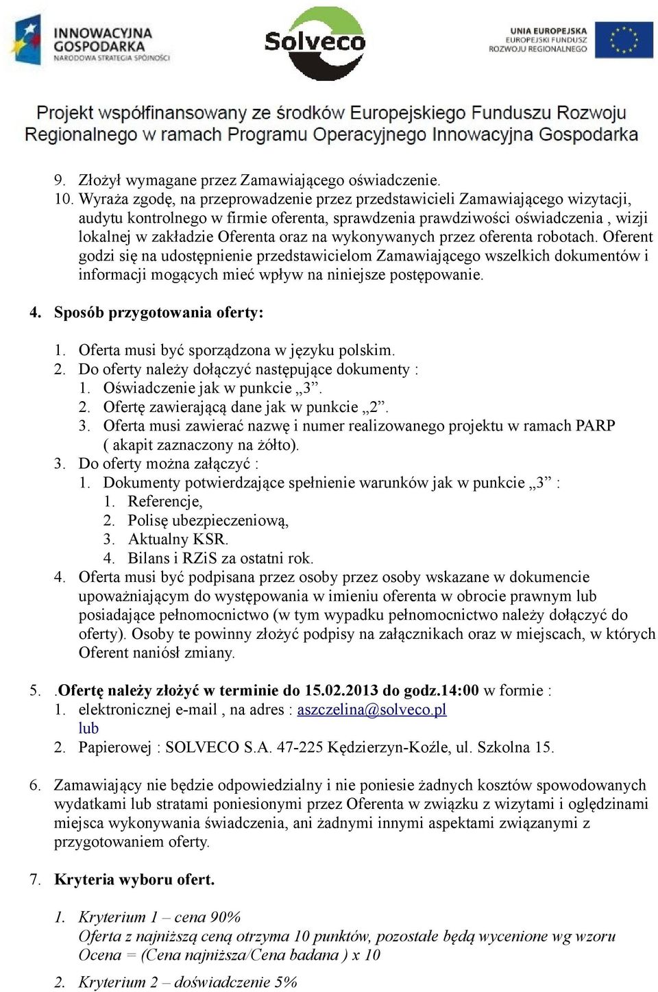 na wykonywanych przez oferenta robotach. Oferent godzi się na udostępnienie przedstawicielom Zamawiającego wszelkich dokumentów i informacji mogących mieć wpływ na niniejsze postępowanie. 4.