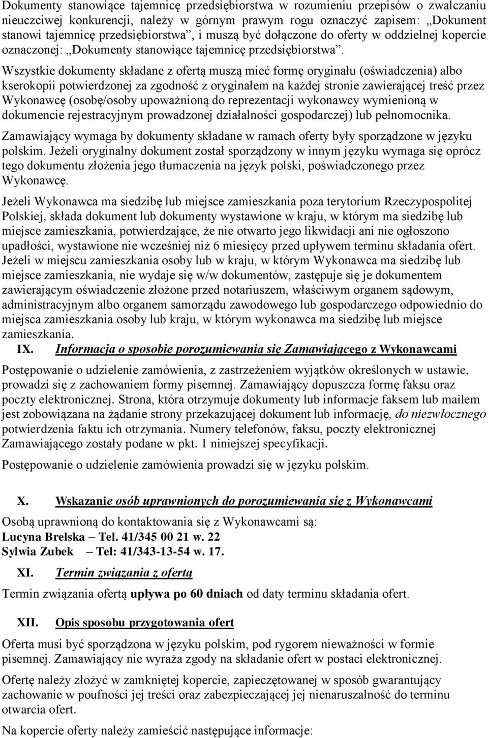 Wszystkie dokumenty składane z ofertą muszą mieć formę oryginału (oświadczenia) albo kserokopii potwierdzonej za zgodność z oryginałem na każdej stronie zawierającej treść przez Wykonawcę
